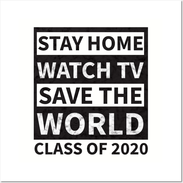 Stay Home Watch Tv Save the World  Class of 2020 Wall Art by HichamBiza